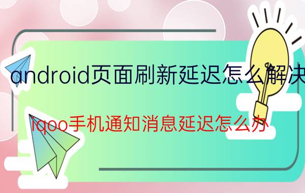 android页面刷新延迟怎么解决 iqoo手机通知消息延迟怎么办？